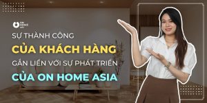 On Home Asia Đồng Hành - Mang Đến Khách Hàng Những Giá Trị Vô Hình