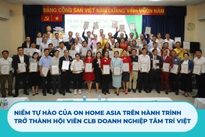 Niềm Tự Hào Của On Home Asia Trên Hành Trình Trở Thành Hội Viên CLB Doanh Nghiệp Tâm Trí Việt