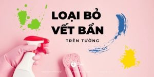 Cách tẩy vết bẩn trên tường đơn giản và hiệu quả nhất
